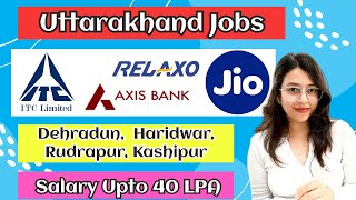 Uttarakhand Job Update-Immediate Hiring: Dehradun, Haridwar, Rudrapur, Kashipur, Haridwar, Rishikesh