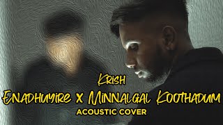 ENADHUYIRE x MINNALGAL KOOTHADUM Acoustic Cover | Krish | Vishna S