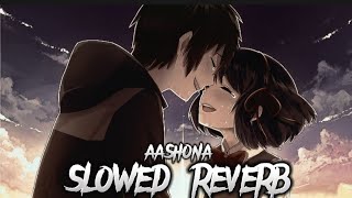 Aashona | Slowed | Reverb | Arijit Singh | Borbaad |slowed reverb tushar