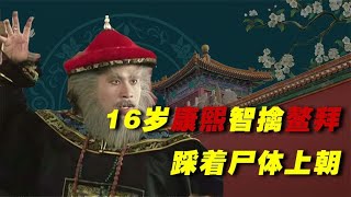 16岁康熙智擒鳌拜，踩着反贼尸体上朝，成为千古一帝