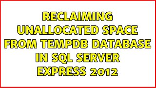Reclaiming unallocated space from tempdb database in SQL Server Express 2012 (3 Solutions!!)