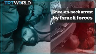Knee-on-neck arrest by Israeli forces draws backlash