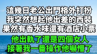 這幾日老公出門格外打扮，我突然想起他出差的西裝，果然有香水味還有酒店小票，他出軌了還是四個女人，接著我一番操作他嚇懵了【暮年心語】#落日溫情#情感故事#花開富貴#深夜淺讀#深夜淺談#家庭矛盾#爽文