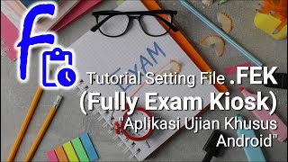 Tutorial Setting File FEK (Fully Exam Kiosk) 