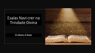 Esaías Navi crê na Trindade Divina. O choro é livre!