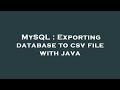 MySQL : Exporting database to csv file with java