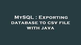MySQL : Exporting database to csv file with java