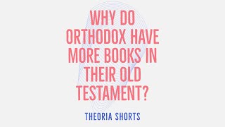 Why Do Orthodox Have More Old Testament Books in Their Bibles?