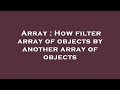 Array : How filter array of objects by another array of objects