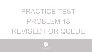 Practice Test Problem 18 - Revised Queue Version