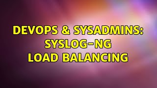 DevOps & SysAdmins: Syslog-ng Load Balancing (2 Solutions!!)