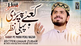Kabay Pe Parhi Phale Nazar Tum Ko Mubarik | Hajj Special 2022 | Umair Zubair