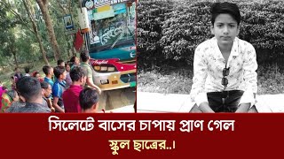 সিলেটে ঘাতক বাসের চা-পা-য় প্রাণ গেল স্কুল শিক্ষার্থীর | Sylhet News| Ajker khobor