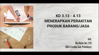 Materi 1 KD 3.13-4.13: Konsep Perakitan Produk Barang/Jasa Mapel Produk Kreatif Kewirausahaan SMK