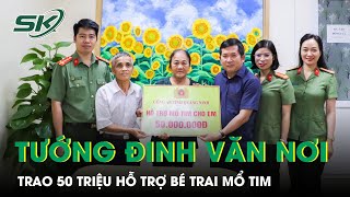 Thiếu Tướng Đinh Văn Nơi Trao 50 Triệu Đồng Hỗ Trợ Bé Trai 7 Tuổi Ở Quảng Ninh Mổ Tim | SKĐS