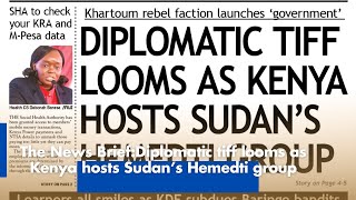 The News Brief Diplomatic tiff looms as Kenya hosts Sudan’s Hemedti group