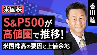 S\u0026P500が高値圏で推移！米国株高の要因と上値余地（香川 睦）【楽天証券 トウシル】