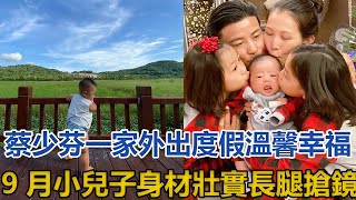 蔡少芬張晉一家外出度假溫馨幸福，9月小兒子身材壯實長腿搶鏡｜快点娱乐｜