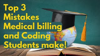 TOP 3 MISTAKES MEDICAL BILLING AND CODING STUDENTS MAKE!