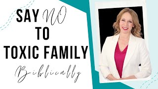 How to Say NO to Toxic Family Biblically