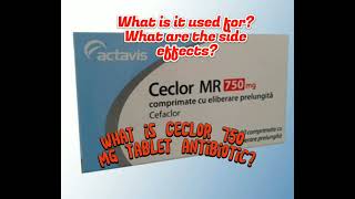 What is Ceclor MR 750 mg tablet antibiotic? What is it used for? What are the side effects?