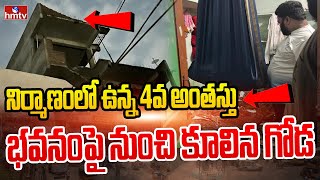 నిర్మాణంలో ఉన్న 4వ అంతస్తు భవనంపై నుంచి కూలిన గోడ | Under Construction Wall Collapsed | hmtv