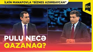 Ev, səhm, yoxsa istiqraz alaq? l İlkin Manafovla “Biznes Azərbaycan”