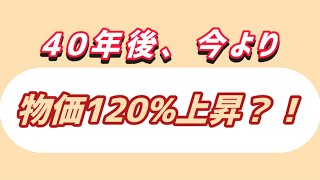 40年後の物価は今より120%上がってる！？物価高やインフレについて考える