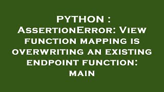PYTHON : AssertionError: View function mapping is overwriting an existing endpoint function: main