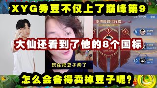 XYG秀豆不仅上了巅峰第9，大仙还看到了他的8个国标，怎么会舍得卖掉豆子呢