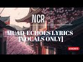 NCR- Muad Echoes Lyrics [Vocals Only]