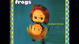 The Frogs - I'm Sad The Goat Just Died Today