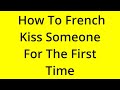 HOW TO FRENCH KISS SOMEONE FOR THE FIRST TIME? [SOLVED]