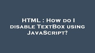 HTML : How do I disable TextBox using JavaScript?