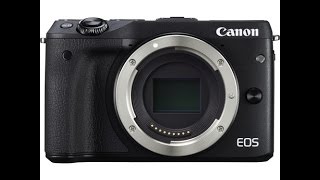 Canon EOS M3 ,Canon Hybrid CMOS  , Canon DIGIC 6 Image Processor, full review