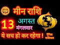 13 August Meen Rashi #Aaj Ka Meen Rashifal Today Pisces Horoscope | मीन राशि