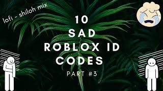 10 Sad Roblox ID Codes  ~PART #3~   (lofi ~ shiloh mix) *WORKING* (2020-2021)