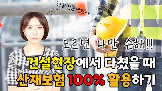 건설전문 변호사가 알려주는 건설현장에서 다쳤을 때 산재보험 100% 활용하는 방법