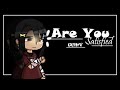 Are You Satisfied? │ GCMV │Gacha Nox