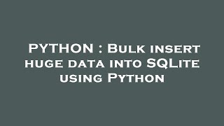 PYTHON : Bulk insert huge data into SQLite using Python