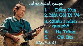 Nhạc Trịnh Cover Chọn Lọc - Diễm Xưa, Một Cõi Đi Về, Chiều Một mình qua phố, Hạ trắng, Cát bụi