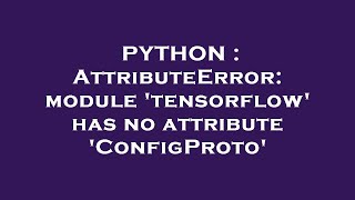 PYTHON : AttributeError: module 'tensorflow' has no attribute 'ConfigProto'