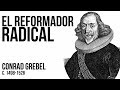 22. Padre de los Anabaptistas -  CONRAD GREBEL