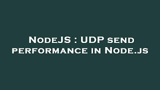 NodeJS : UDP send performance in Node.js