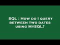 SQL : How do I query between two dates using MySQL?