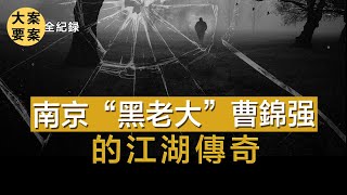 【大案纪实錄解密 解謎】南京黑帮头目曹锦强的覆灭【大案要案纪实录 大案要案紀實錄 刑偵案解密】