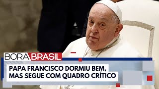 Papa Francisco dormiu bem, mas segue com quadro crítico, informa Vaticano | Bora Brasil