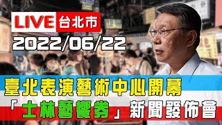 【LIVE搶鮮看】柯文哲市長出席臺北表演藝術中心開幕「士林藝饗券」新聞發佈會