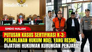PUTUSAN KASUS SERTIFIKASI K-3: Perjalanan Noel yang Resmi Dijatuhi Hukuman Penjara! | Sindo Malam