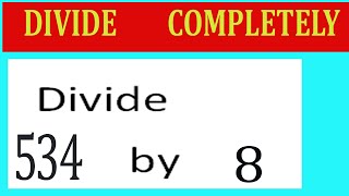 Divide     534      by     8  Divide   completely